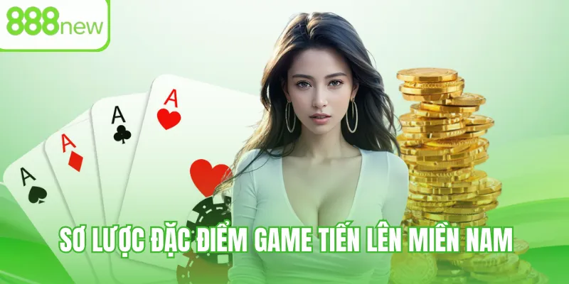 Sơ lược đặc điểm game tiến lên miền Nam