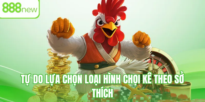 Tự do lựa chọn loại hình chọi kê theo sở thích